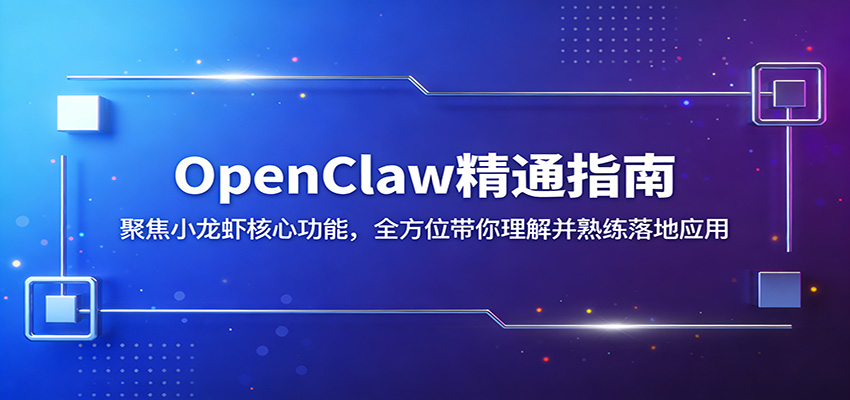OpenClaw精通指南:聚焦小龙虾核心功能,全方位带你理解并熟练落地应用-才疏云网创