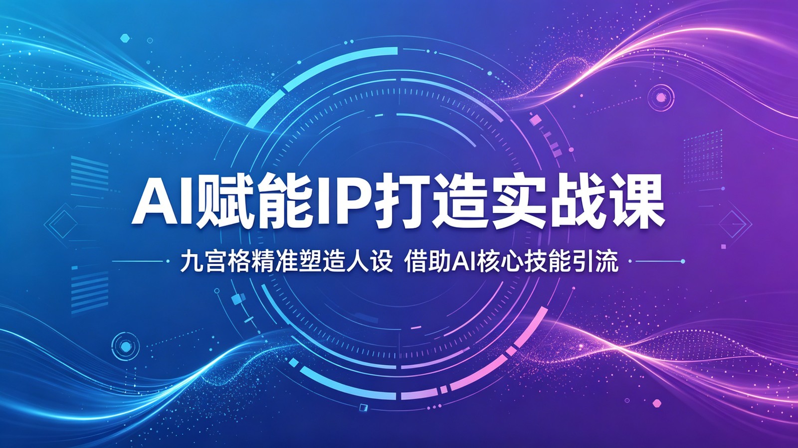 AI赋能IP打造实战课：九宫格精准塑造人设，借助AI核心技能引流-才疏云网创