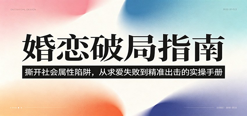 婚恋破局指南：撕开”社会属性” 、求爱头败上 到”精准出击”的实操手册-才疏云网创