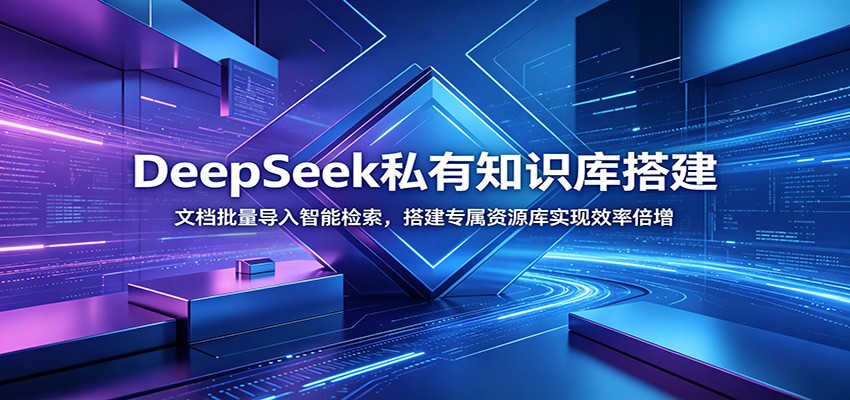 DeepSeek私有知识库搭建：文档批量导入智能检索，搭建专属资源库实现效率倍增-才疏云网创