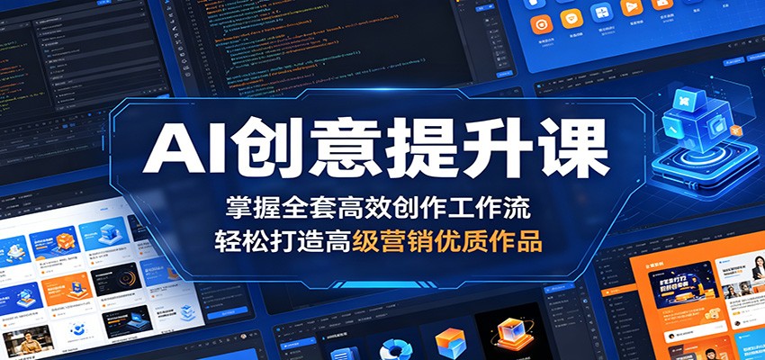 AI创意提升课：掌握全套高效创作工作流，轻松打造高级营销优质作品-才疏云网创