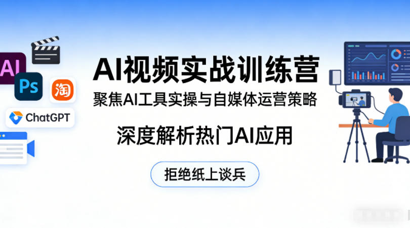 AI视频实战训练营，聚焦AI工具实操与自媒体运营策略，深度解析热门AI应用，拒绝纸上谈兵-才疏云网创