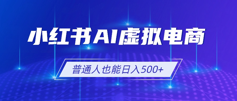 小红书AI虚拟电商2.0，AI软件+SEO技术，单店日入500+，可多店铺矩阵放大-才疏云网创