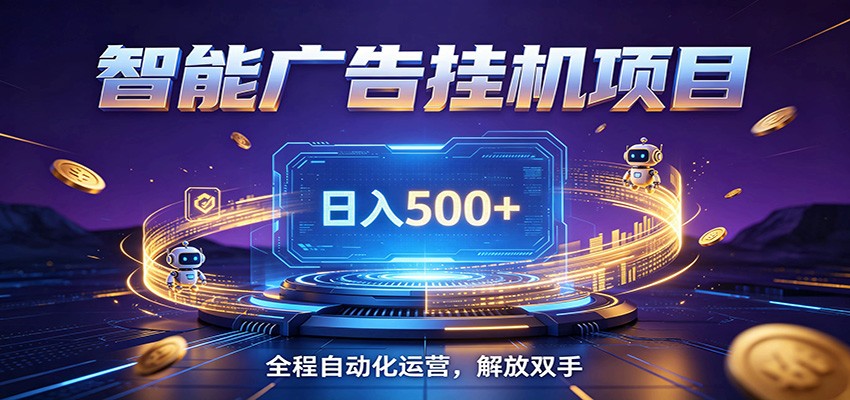全自动广告挂机副业 日入500+，零门槛24小时无人值守被动创收项目-才疏云网创