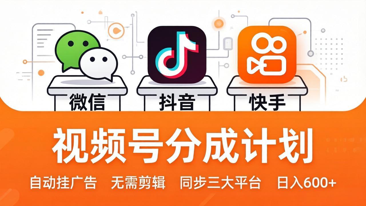 视频号分成计划：发视频自动挂广告，无需剪辑同步三大平台，单号轻松日入600+-才疏云网创