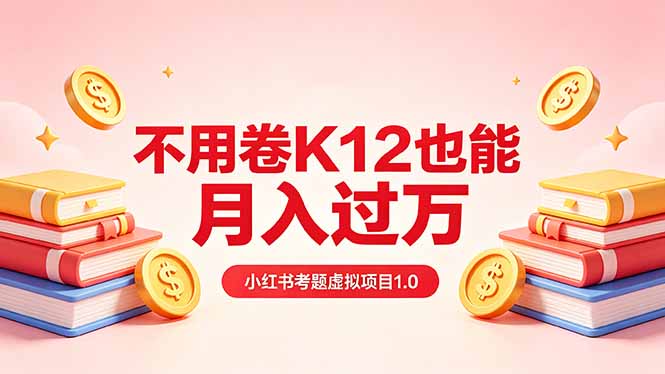 黄岛主小红书考题虚拟项目1.0:不用卷K12也能月入过万(价值2988的课程-才疏云网创