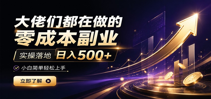 大佬们都在做的零成本副业，实操落地日入500+，小白一秒上手-才疏云网创