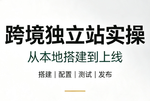 跨境独立站实操:从本地搭建到上线-才疏云网创