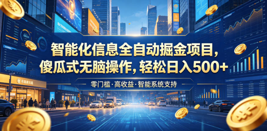 智能化信息全自动掘金项目，傻瓜式无脑操作，轻松日入500+【揭秘】-才疏云网创