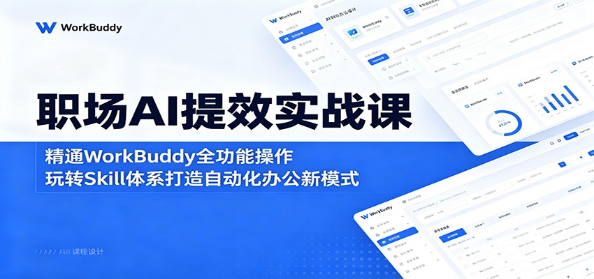 职场AI提效实战课:精通WorkBuddy全功能操作,玩转Skill体系打造自动化办公新模式-才疏云网创