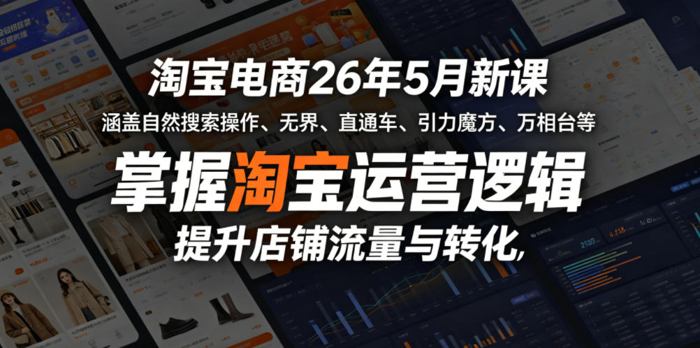 淘宝电商26年5月新课,涵盖自然搜索操作、无界、直通车、引力魔方、万相台等,掌握淘宝运营逻辑,提升店铺流量与转化-才疏云网创