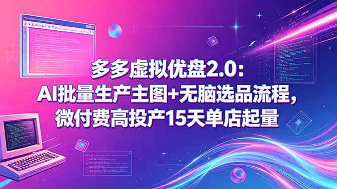 多多虚拟优盘2.0:AI批量生产主图+无脑选品流程,微付费高投产15天单店起量-才疏云网创
