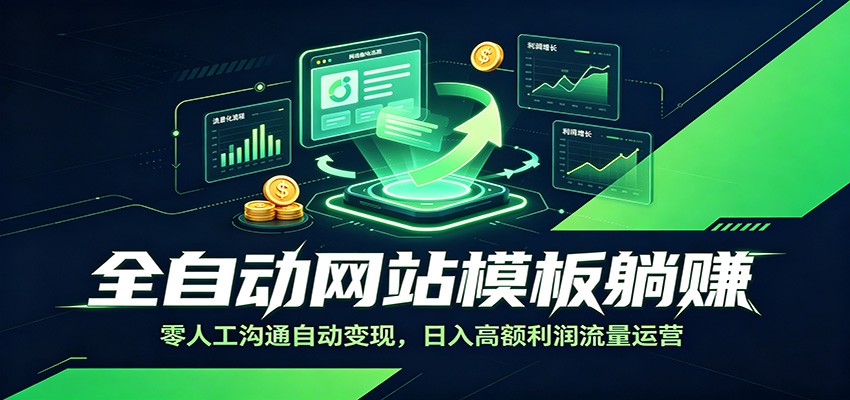 全自动网站模板躺赚：零人工沟通自动变现，日入高额利润流量运营-才疏云网创