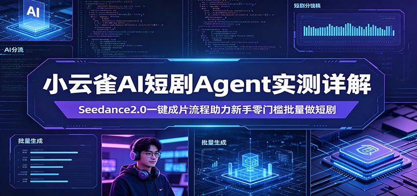 小云雀AI短剧Agent实测详解：Seedance2.0一键成片流程助力新手零门槛批量做短剧-才疏云网创