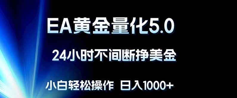 EA黄金量化5.0，24小时不间断挣美金，小白轻松上手，日入1000+-才疏云网创