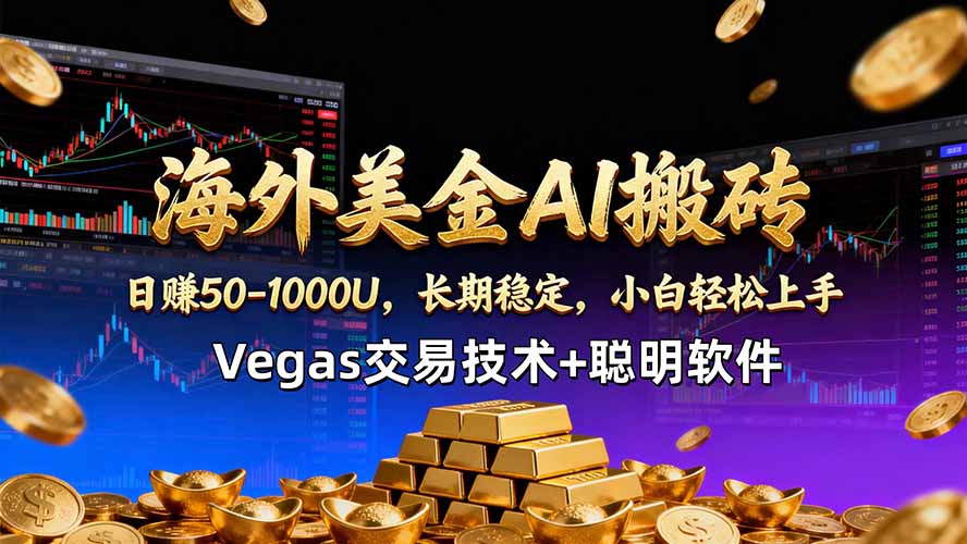 海外美金AI搬砖技术Vegas交易技术+聪明软件【训练营第七期】，日赚50-100U-才疏云网创