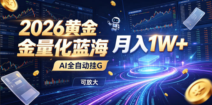 2026黄金量化蓝海：AI全自动挂G，月入1W+，可放大！【揭秘】-才疏云网创