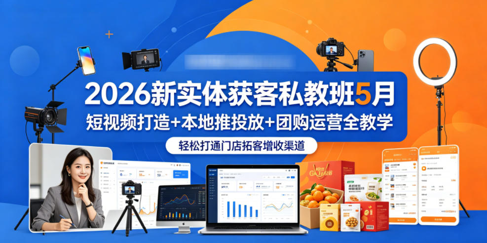 2026新实体获客私教班5月,短视频打造+本地推投放+团购运营全教学,轻松打通门店拓客增收渠道-才疏云网创