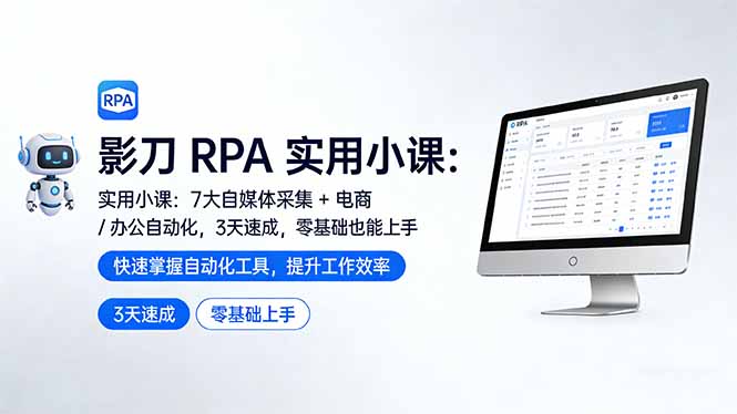 影刀 RPA 实用小课：7 大自媒体采集 + 电商 / 办公自动化，3 天速成，零基础也能上手-才疏云网创