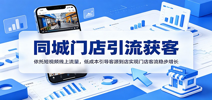同城门店引流获客：依托短视频线上流量，低成本引导客源到店实现门店客流稳步增长-才疏云网创